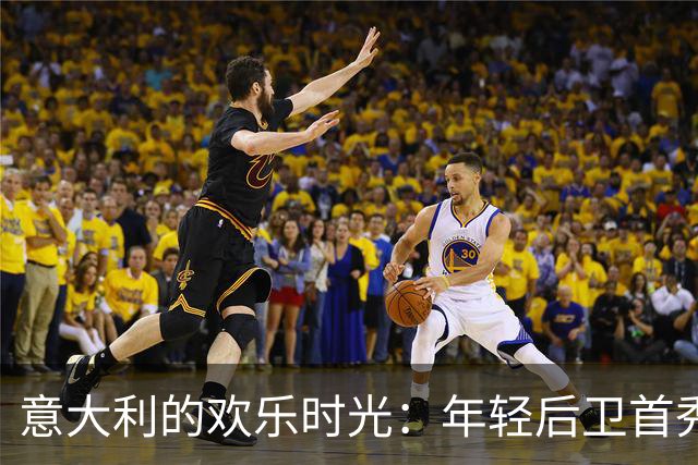 意大利的欢乐时光：年轻后卫首秀大放异彩！